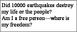 Text Box: Did 10000 earthquakes destroy my life or the people?Am I a free personwhere is my freedom?